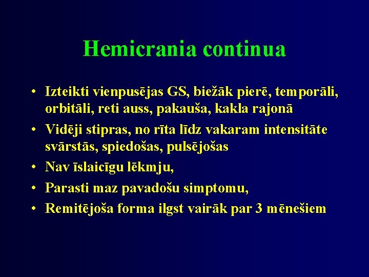 Hemicrania continua • Izteikti vienpusējas GS, biežāk pierē, temporāli, orbitāli, reti auss, pakauša, kakla