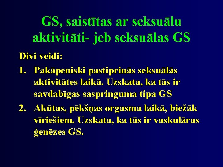 GS, saistītas ar seksuālu aktivitāti- jeb seksuālas GS Divi veidi: 1. Pakāpeniski pastiprinās seksuālās