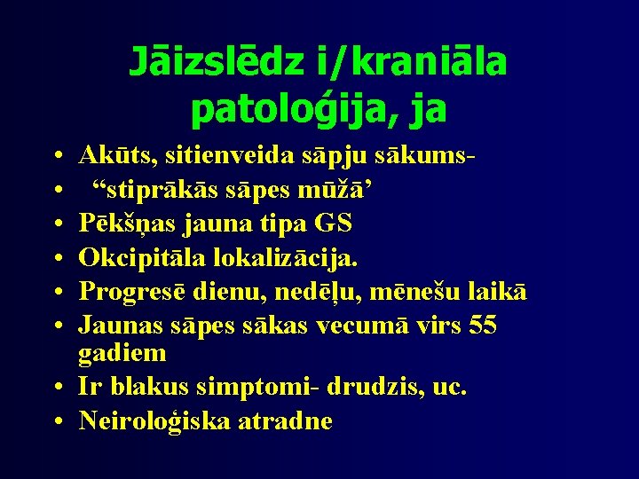 Jāizslēdz i/kraniāla patoloģija, ja • • • Akūts, sitienveida sāpju sākums“stiprākās sāpes mūžā’ Pēkšņas