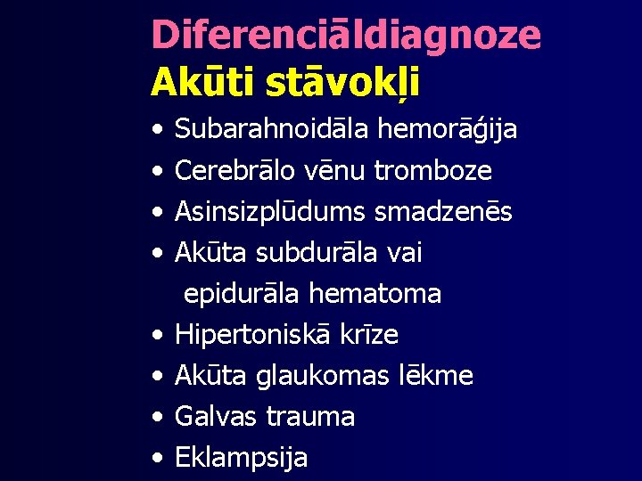 Diferenciāldiagnoze Akūti stāvokļi • • Subarahnoidāla hemorāģija Cerebrālo vēnu tromboze Asinsizplūdums smadzenēs Akūta subdurāla