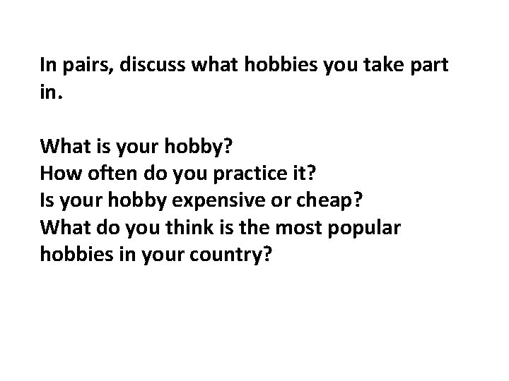 In pairs, discuss what hobbies you take part in. What is your hobby? How