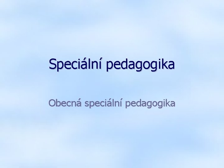 Speciální pedagogika Obecná speciální pedagogika 