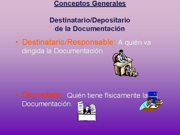 Conceptos Generales Destinatario/Depositario de la Documentación • Destinatario/Responsable: A quién va dirigida la Documentación.