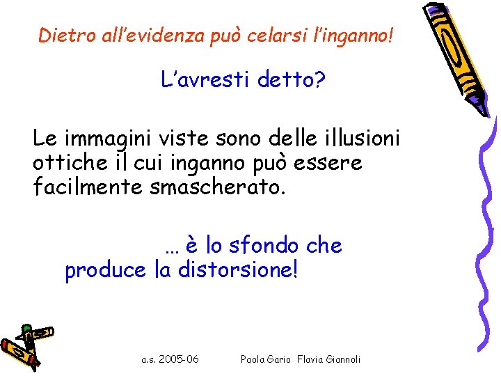 Dietro all’evidenza può celarsi l’inganno! L’avresti detto? Le immagini viste sono delle illusioni ottiche