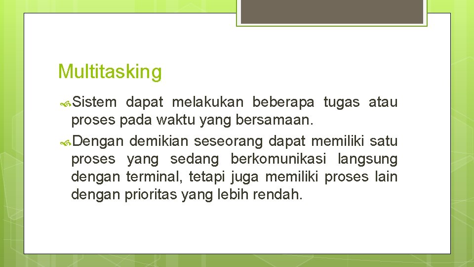 Multitasking Sistem dapat melakukan beberapa tugas atau proses pada waktu yang bersamaan. Dengan demikian