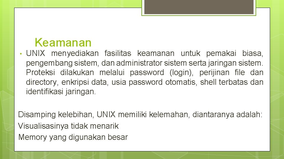 Keamanan • UNIX menyediakan fasilitas keamanan untuk pemakai biasa, pengembang sistem, dan administrator sistem