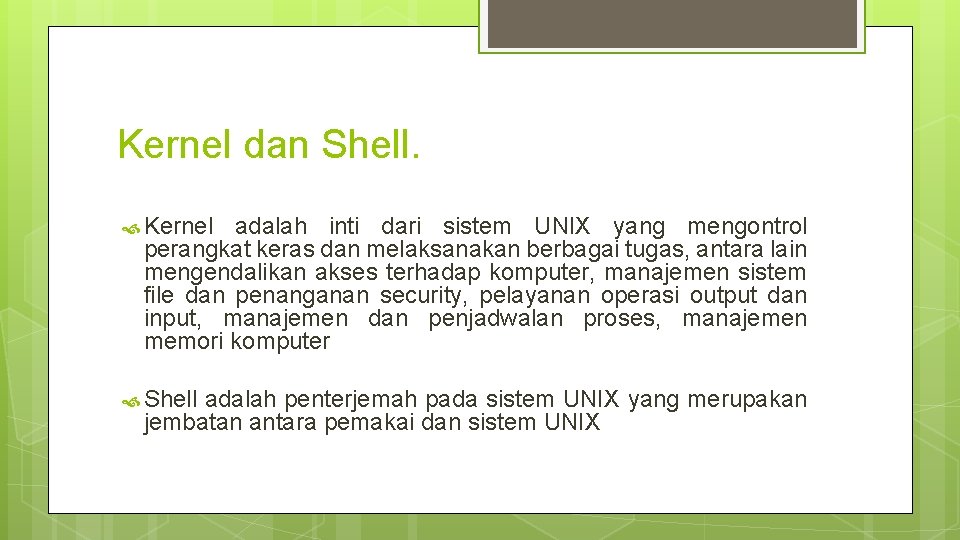 Kernel dan Shell. Kernel adalah inti dari sistem UNIX yang mengontrol perangkat keras dan