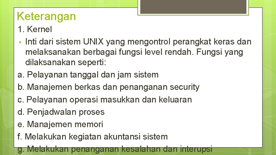 Keterangan 1. Kernel • Inti dari sistem UNIX yang mengontrol perangkat keras dan melaksanakan