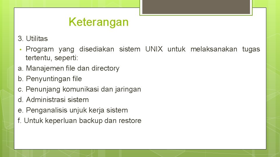 Keterangan 3. Utilitas • Program yang disediakan sistem UNIX untuk melaksanakan tugas tertentu, seperti: