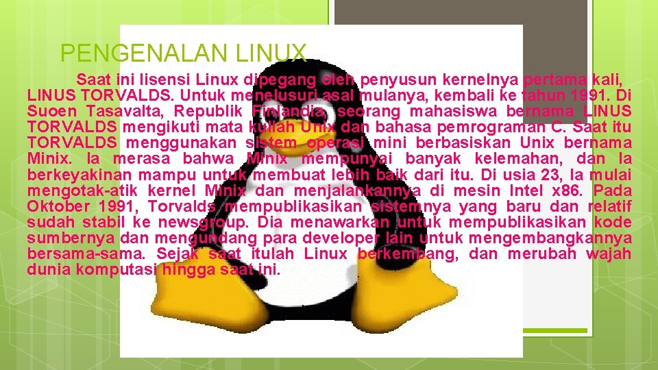 PENGENALAN LINUX Saat ini lisensi Linux dipegang oleh penyusun kernelnya pertama kali, LINUS TORVALDS.