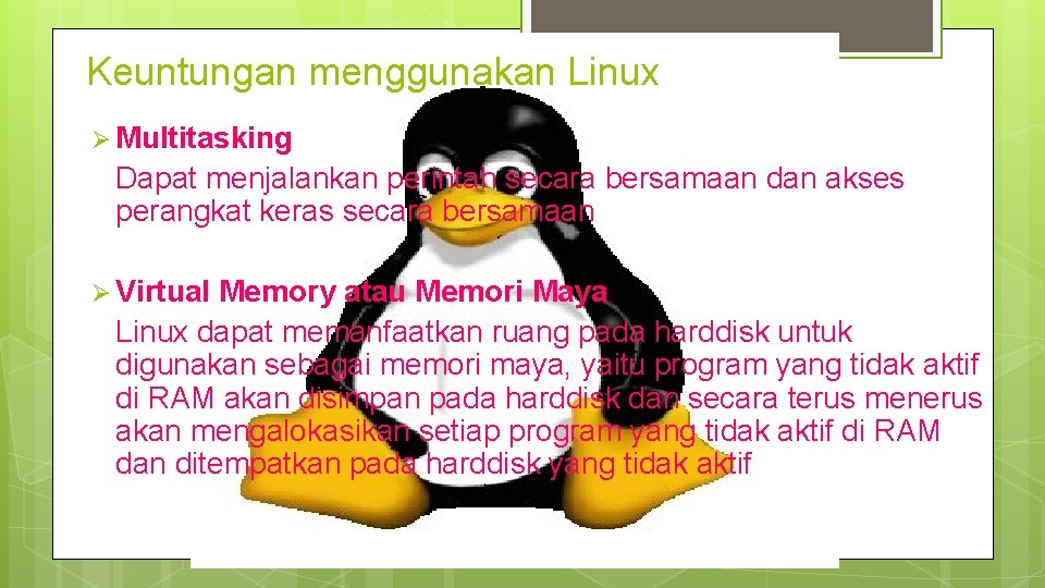 Keuntungan menggunakan Linux Ø Multitasking Dapat menjalankan perintah secara bersamaan dan akses perangkat keras