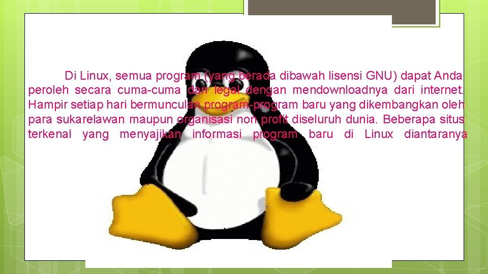 Di Linux, semua program (yang berada dibawah lisensi GNU) dapat Anda peroleh secara cuma-cuma