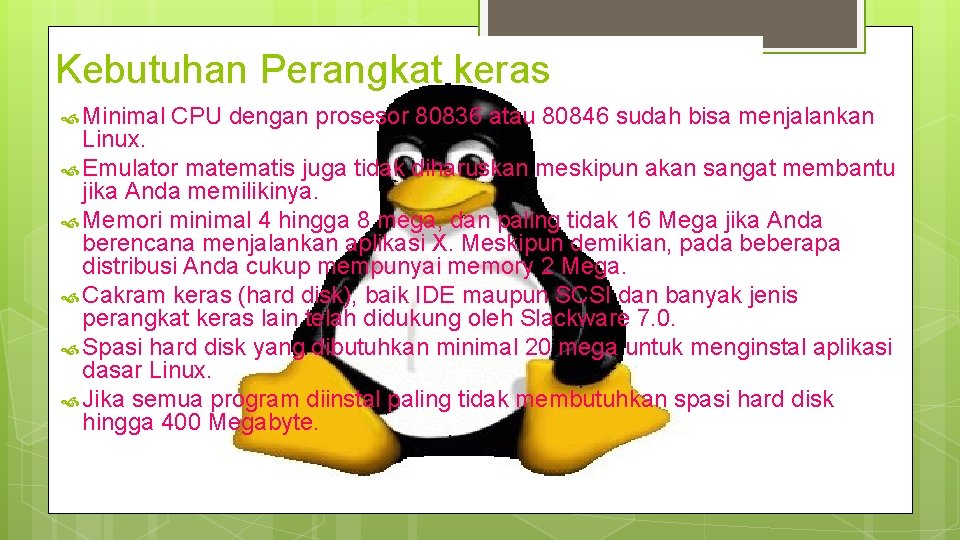 Kebutuhan Perangkat keras Minimal CPU dengan prosesor 80836 atau 80846 sudah bisa menjalankan Linux.