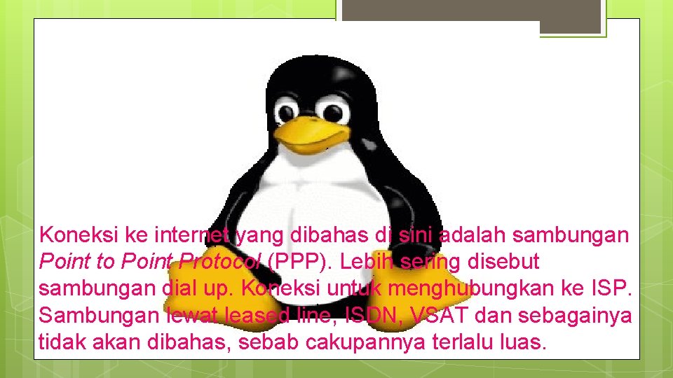 Koneksi ke internet yang dibahas di sini adalah sambungan Point to Point Protocol (PPP).