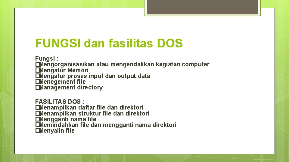 FUNGSI dan fasilitas DOS Fungsi : � Mengorganisasikan atau mengendalikan kegiatan computer � Mengatur