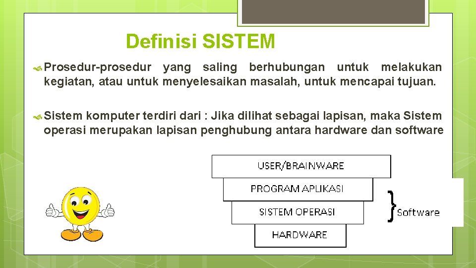 Definisi SISTEM Prosedur-prosedur yang saling berhubungan untuk melakukan kegiatan, atau untuk menyelesaikan masalah, untuk