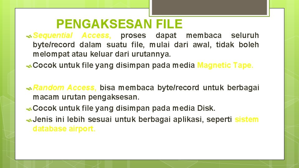 PENGAKSESAN FILE Sequential Access, proses dapat membaca seluruh byte/record dalam suatu file, mulai dari