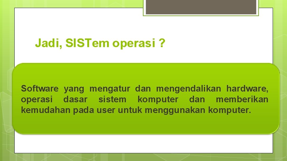 Jadi, SISTem operasi ? Software yang mengatur dan mengendalikan hardware, operasi dasar sistem komputer