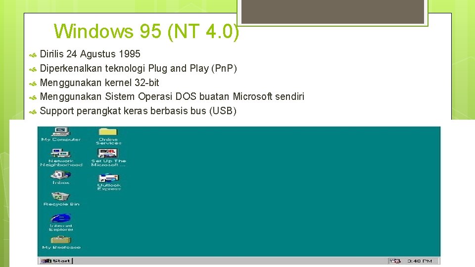 Windows 95 (NT 4. 0) Dirilis 24 Agustus 1995 Diperkenalkan teknologi Plug and Play