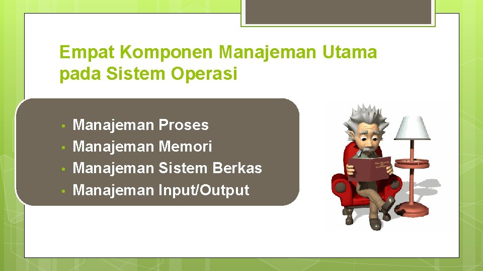 Empat Komponen Manajeman Utama pada Sistem Operasi • • Manajeman Proses Manajeman Memori Manajeman