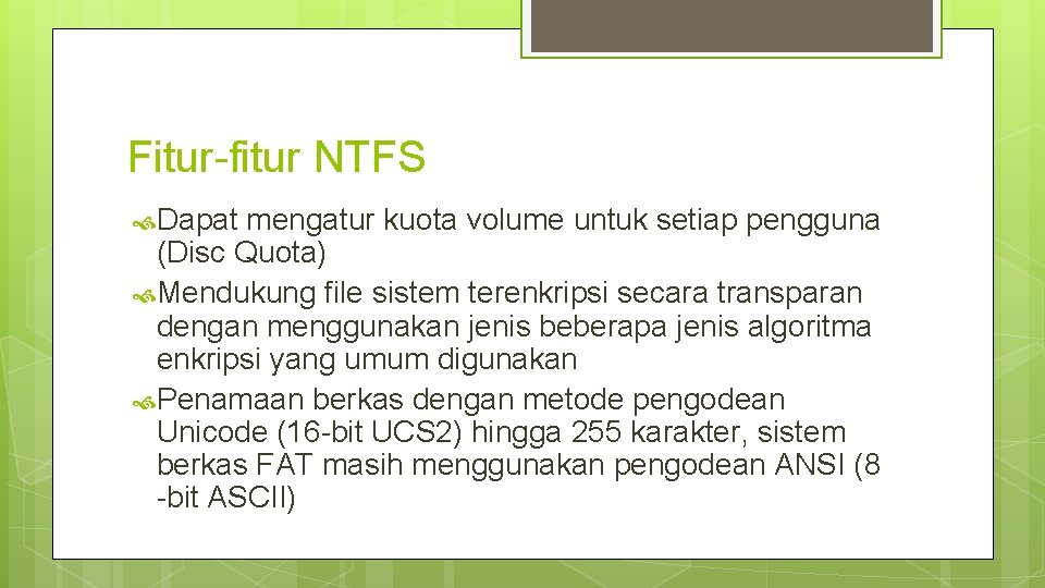 Fitur-fitur NTFS Dapat mengatur kuota volume untuk setiap pengguna (Disc Quota) Mendukung file sistem