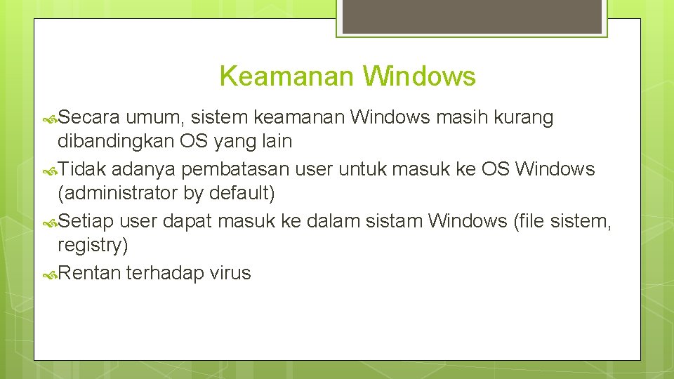 Keamanan Windows Secara umum, sistem keamanan Windows masih kurang dibandingkan OS yang lain Tidak