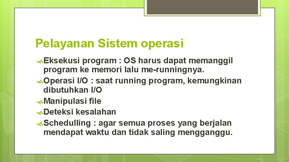 Pelayanan Sistem operasi Eksekusi program : OS harus dapat memanggil program ke memori lalu