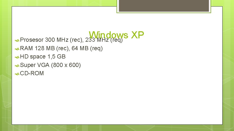 Windows XP Prosesor 300 MHz (rec), 233 MHz (req) RAM 128 MB (rec), 64