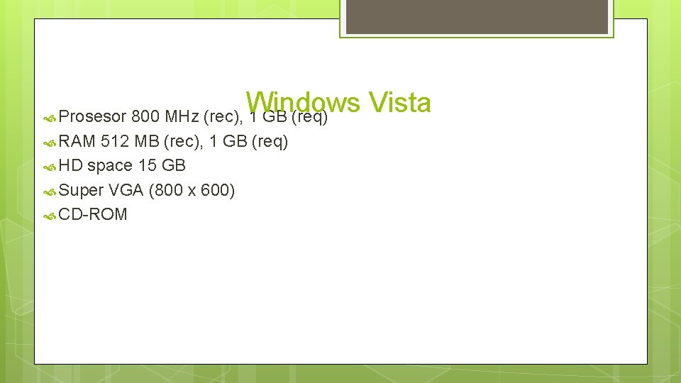 Windows Vista Prosesor 800 MHz (rec), 1 GB (req) RAM 512 MB (rec), 1