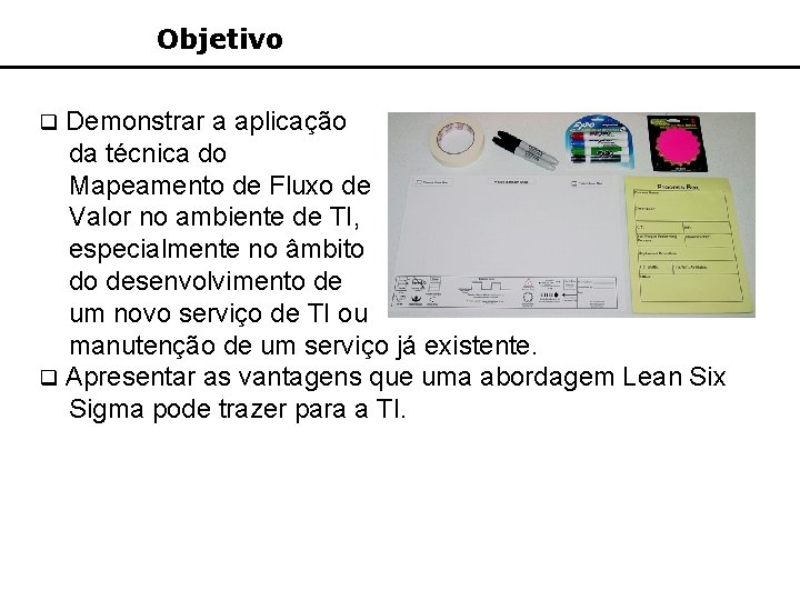 Objetivo q Demonstrar a aplicação da técnica do Mapeamento de Fluxo de Valor no