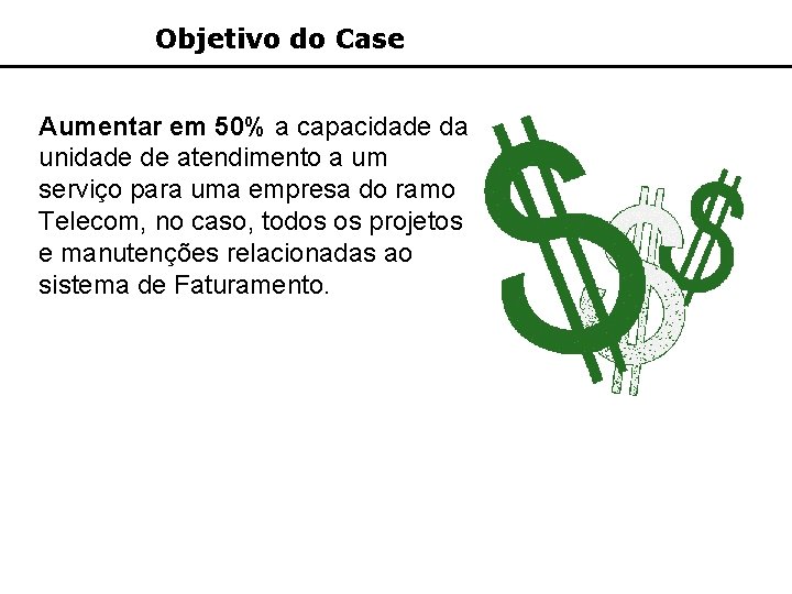 Objetivo do Case Aumentar em 50% a capacidade da unidade de atendimento a um