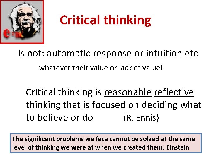 Critical thinking Is not: automatic response or intuition etc whatever their value or lack
