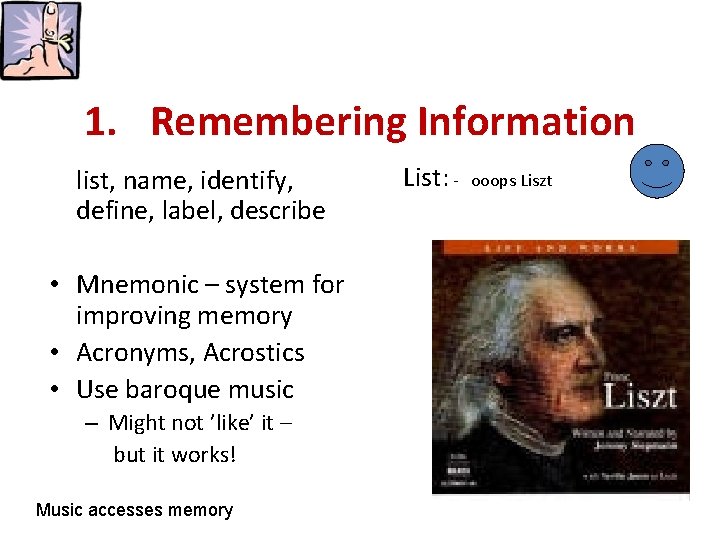 1. Remembering Information list, name, identify, define, label, describe • Mnemonic – system for