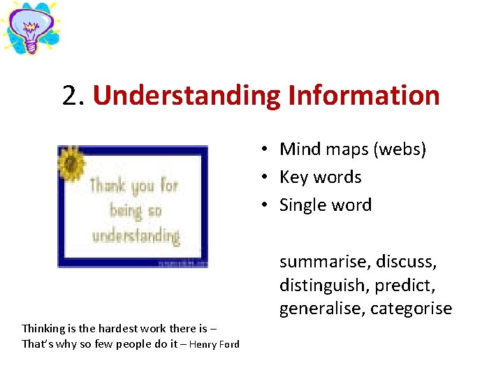 2. Understanding Information • Mind maps (webs) • Key words • Single word summarise,