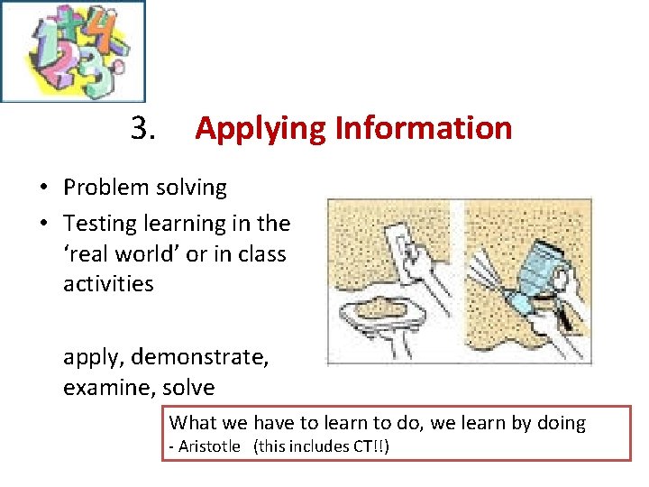 3. Applying Information • Problem solving • Testing learning in the ‘real world’ or