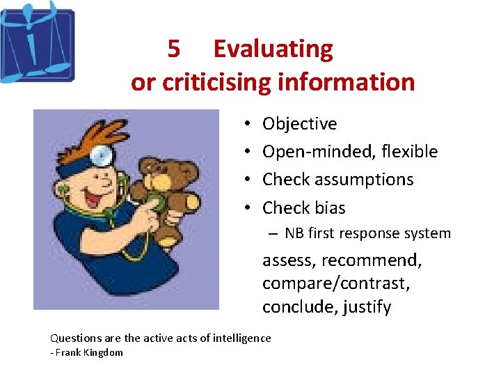 5 Evaluating or criticising information • • Objective Open-minded, flexible Check assumptions Check bias