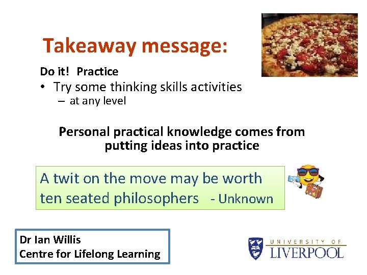 Takeaway message: Do it! Practice • Try some thinking skills activities – at any