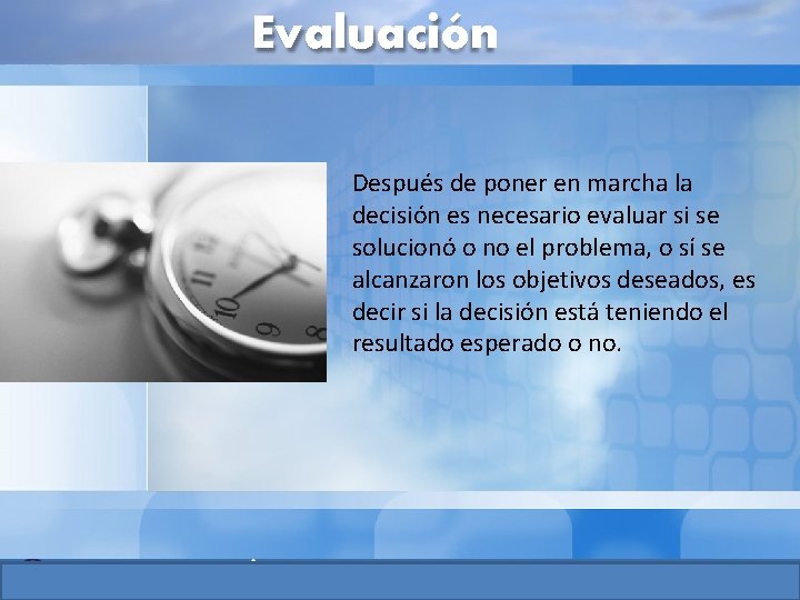 Evaluación Después de poner en marcha la decisión es necesario evaluar si se solucionó