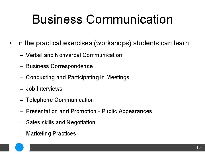 Business Communication • In the practical exercises (workshops) students can learn: – Verbal and