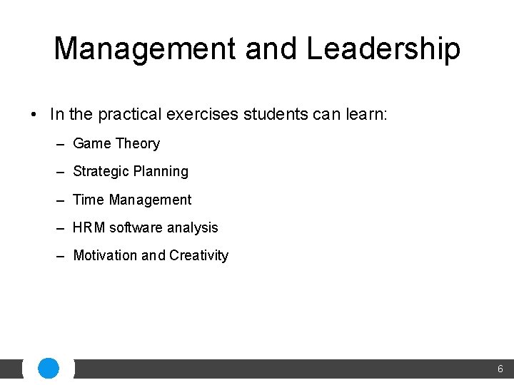 Management and Leadership • In the practical exercises students can learn: – Game Theory