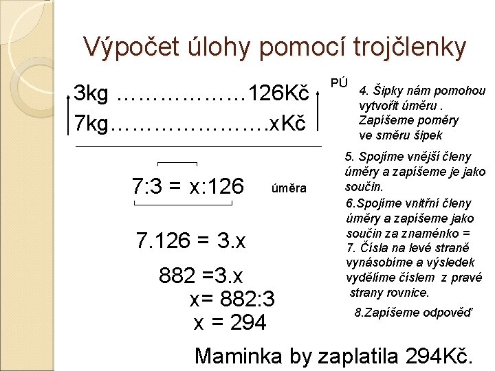 Výpočet úlohy pomocí trojčlenky 3 kg ……………… 126 Kč 7 kg…………………. x. Kč 7: