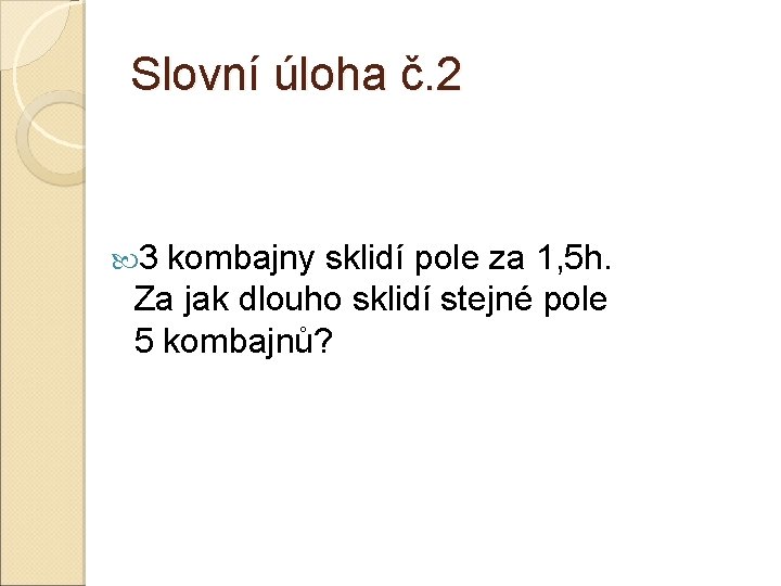 Slovní úloha č. 2 3 kombajny sklidí pole za 1, 5 h. Za jak