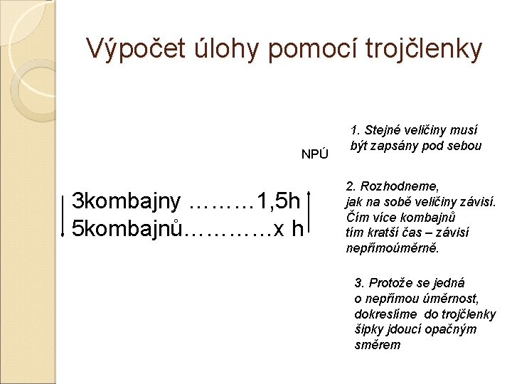 Výpočet úlohy pomocí trojčlenky NPÚ 3 kombajny ……… 1, 5 h 5 kombajnů…………x h