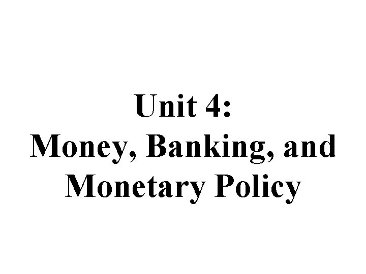 Unit 4: Money, Banking, and Monetary Policy 