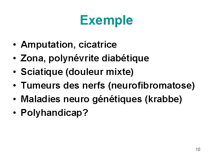 Exemple • • • Amputation, cicatrice Zona, polynévrite diabétique Sciatique (douleur mixte) Tumeurs des