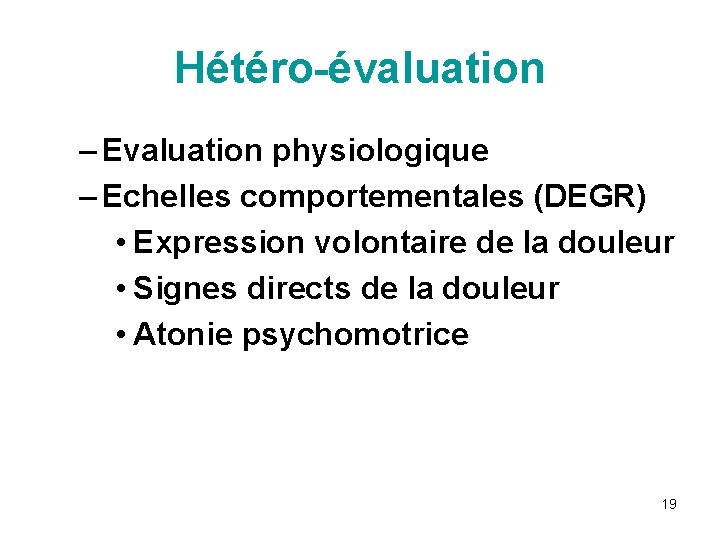 Hétéro-évaluation – Evaluation physiologique – Echelles comportementales (DEGR) • Expression volontaire de la douleur