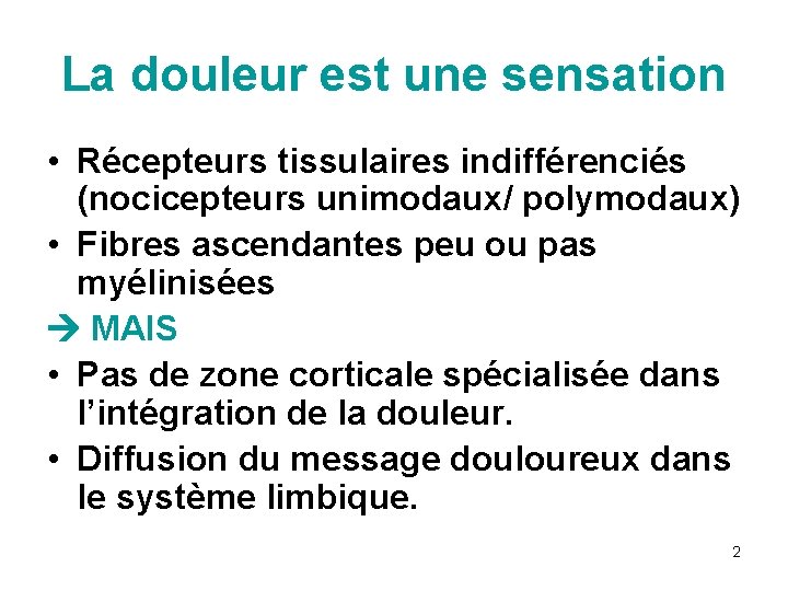 La douleur est une sensation • Récepteurs tissulaires indifférenciés (nocicepteurs unimodaux/ polymodaux) • Fibres