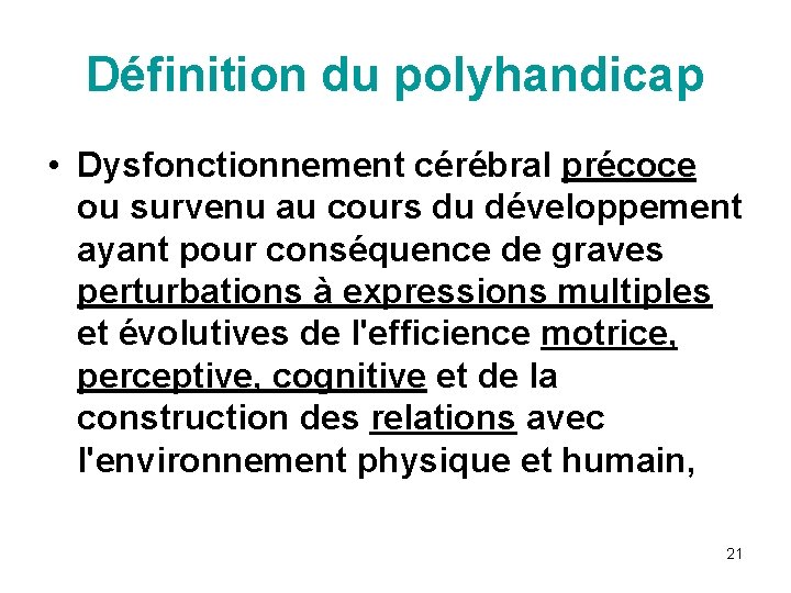 Définition du polyhandicap • Dysfonctionnement cérébral précoce ou survenu au cours du développement ayant