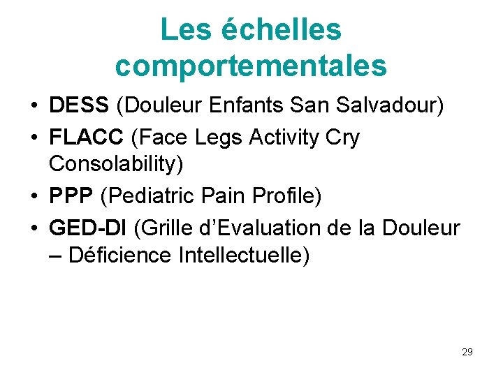 Les échelles comportementales • DESS (Douleur Enfants San Salvadour) • FLACC (Face Legs Activity