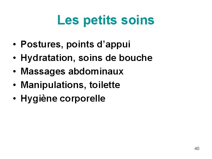 Les petits soins • • • Postures, points d’appui Hydratation, soins de bouche Massages